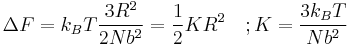 \Delta F = k_B T \frac {3R^2}{2Nb^2} = \frac {1}{2} K R^2 \quad�; K = \frac {3 k_B T}{Nb^2}