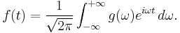 f(t) = {1 \over \sqrt{2 \pi}} \int_{- \infty}^{+ \infty}{g( \omega )e^{ i \omega t } \,d\omega }. 