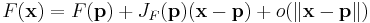 F(\mathbf{x}) = F(\mathbf{p}) + J_F(\mathbf{p})(\mathbf{x}-\mathbf{p}) + o(\|\mathbf{x}-\mathbf{p}\|)