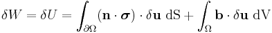 
   \delta W = \delta U = \int_{\partial\Omega} (\mathbf{n}\cdot\boldsymbol{\sigma})\cdot\delta\mathbf{u}~{\rm dS} + \int_{\Omega} \mathbf{b}\cdot\delta\mathbf{u}~{\rm dV}
 