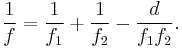 \frac{1}{f} = \frac{1}{f_1} + \frac{1}{f_2}-\frac{d}{f_1 f_2}.