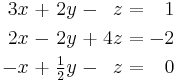 \begin{alignat}{7}
3x &&\; + \;&& 2y             &&\; - \;&& z  &&\; = \;&& 1 & \\
2x &&\; - \;&& 2y             &&\; + \;&& 4z &&\; = \;&& -2 & \\
-x &&\; + \;&& \tfrac{1}{2} y &&\; - \;&& z  &&\; = \;&& 0 &
\end{alignat}