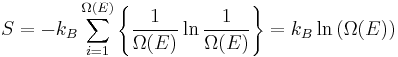 
S=-k_B\sum_{i=1}^{\Omega (E)} \left \{ {1\over{\Omega (E)}} \ln{1\over{\Omega (E)}}  \right \} =k_B\ln \left(\Omega (E) \right)
