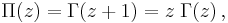 \Pi(z) = \Gamma(z+1) = z \; \Gamma(z)\,,