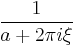 \displaystyle \frac{1}{a + 2 \pi i \xi}