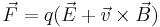 \vec{F} = q(\vec{E} + \vec{v} \times \vec{B})