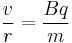 \frac{v}{r} = \frac{Bq}{m}