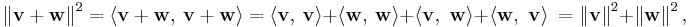 \left\| \mathbf{v} + \mathbf{w} \right\|^2 =\langle \mathbf{ v+w},\ \mathbf{ v+w}\rangle = \langle \mathbf{ v},\ \mathbf{ v}\rangle +\langle \mathbf{ w},\ \mathbf{ w}\rangle +\langle\mathbf{ v,\ w }\rangle + \langle\mathbf{ w,\ v }\rangle \ = \left\| \mathbf{v}\right\|^2 + \left\| \mathbf{w}\right\|^2, 