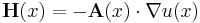  \mathbf{H}(x) = -\mathbf{A}(x) \cdot \nabla u (x) 