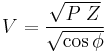  V = \frac{\sqrt{P\;Z}}{\sqrt{\cos\phi}} \!\ 