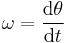 \mathbf{\omega} = \frac {\mathrm{d}\theta}{\mathrm{d}t}