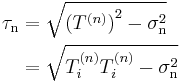 \begin{align}
\tau_\mathrm{n} &=\sqrt{ \left( T^{(n)} \right)^2-\sigma_\mathrm{n}^2} \\
&= \sqrt{T_i^{(n)}T_i^{(n)}-\sigma_\mathrm{n}^2} \\

\end{align}
\,\!