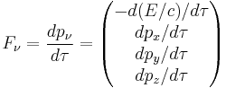 F_\nu = \frac{d p_{\nu}}{d \tau} =  \begin{pmatrix} -{d (E/c)}/{d \tau} \\ {d p_x}/{d \tau} \\ {d p_y}/{d \tau} \\ {d p_z}/{d \tau} \end{pmatrix}