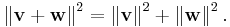 \left\| \mathbf{v} + \mathbf{w} \right\|^2 = \left\| \mathbf{v}  \right\|^2 +  \left\| \mathbf{w} \right\|^2  .