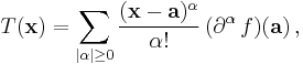 T(\mathbf{x}) = \sum_{|\alpha| \ge 0}^{}\frac{(\mathbf{x}-\mathbf{a})^{\alpha}}{\alpha�!}\,({\mathrm{\partial}^{\alpha}}\,f)(\mathbf{a})\,,