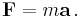 \mathbf{F} = m \mathbf{a} \, .