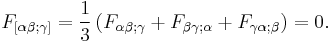 F_{[\alpha\beta;\gamma]}=\frac{1}{3}\left(F_{\alpha\beta;\gamma} + F_{\beta\gamma;\alpha}+F_{\gamma\alpha;\beta}\right) = 0. \!