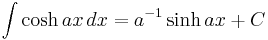 \int\cosh ax\,dx = a^{-1}\sinh ax + C