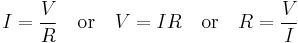 I = \frac{V}{R} \quad \text{or}\quad V = IR \quad \text{or} \quad R = \frac{V}{I} 