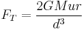  F_T = \frac{2GMur}{d^3}