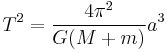 T^2= \frac{4\pi^2}{G(M+m)}a^3\,