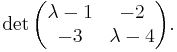 \det\begin{pmatrix}\lambda-1&-2\\-3&\lambda-4\end{pmatrix}.