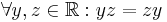  \forall y,z\in \mathbb{R}: y z = z y 