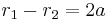  r_1 - r_2 =2 a\,\!