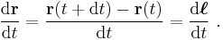 \frac {\mathrm{d} \mathbf{r}}{\mathrm{d}t} = \frac {\mathbf{r}(t + \mathrm{d}t)-\mathbf{r}(t)}{\mathrm{d}t} = \frac{\mathrm{d} \boldsymbol{\ell}}{\mathrm{d}t} \ .