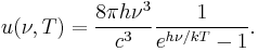 u(\nu,T) = {8\pi h\nu^3\over c^3}{1\over e^{h\nu/kT}-1}.