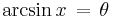 \arcsin x\,=\,\theta