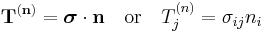 \mathbf{T}^{(\mathbf n)}= \boldsymbol{\sigma}\cdot\mathbf n \quad \text{or} \quad T_j^{(n)}= \sigma_{ij}n_i\,\!