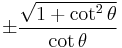 \pm\frac{\sqrt{1 + \cot^2 \theta}}{\cot \theta}\ 