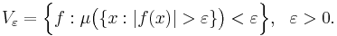 V_\varepsilon = \Bigl\{ f�: \mu \bigl(\{x�:  |f(x)| > \varepsilon \} \bigr) < \varepsilon \Bigr\}, \ \ \varepsilon > 0.