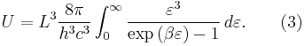 U =L^{3}\frac{8\pi}{h^{3}c^{3}}\int_{0}^{\infty}\frac{\varepsilon^{3}}{\exp\left(\beta\varepsilon\right)-1}\,d\varepsilon. \qquad \mbox{(3)}