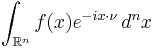 \displaystyle \int_{\mathbb{R}^n}f(x) e^{-i x\cdot\nu }\, d^nx 