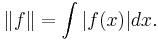  \|f\| = \int |f(x)| dx.