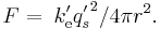  F = \; k'_{\mathrm{e}} {q'_s}^2/4 \pi r^2. 