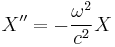 X''=-\frac{\omega^2}{c^2}X