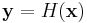 \mathbf{y} = H(\mathbf{x})