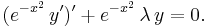 (e^{-x^2}\,y')' + e^{-x^2}\,\lambda\,y = 0.\,