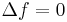 \textstyle \Delta f = 0