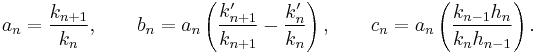 a_n=\frac{k_{n+1}}{k_n},\qquad b_n=a_n \left(\frac{k_{n+1}'}{k_{n+1}} -
\frac{k_n'}{k_n} \right), \qquad c_n=a_n \left(\frac{k_{n-1}h_n}{k_n h_{n-1}} \right).