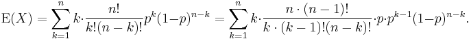 \operatorname{E}(X) = \sum_{k=1}^n k \cdot \frac{n!}{k!(n-k)!} p^k(1-p)^{n-k}

=  \sum_{k=1}^n k \cdot \frac{n\cdot(n-1)!}{k\cdot(k-1)!(n-k)!} \cdot p \cdot p^{k-1}(1-p)^{n-k}.