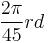 \frac{2\pi}{45} rd