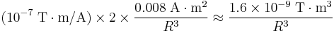 (10^{-7}\;\mathrm{T}\cdot\mathrm{m/A})\times 2\times\frac{0.008\;\mathrm{A}\cdot\mathrm{m}^2}{R^3}\approx \frac{1.6\times 10^{-9}\;\mathrm{T}\cdot\mathrm{m}^3}{R^3} 