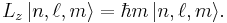  L_z\, | n, \ell, m \rang = \hbar m \,| n, \ell, m \rang. 