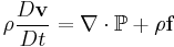 \rho\frac{D\mathbf{v}}{D t} = \nabla\cdot\mathbb{P} + \rho\mathbf{f}