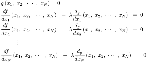 \begin{align}
  & g\left( x_{1},\ x_{2},\ \cdots \ ,\ x_{N} \right)=0 \\
 & \frac{df}{dx_{1}}\left( x_{1},\ x_{2},\ \cdots \ ,\ x_{N} \right)\ \ -\,\,\lambda \frac{d_{g}}{dx_{1}}\left( x_{1},\ x_{2},\ \cdots \ ,\ x_{N} \right)\,\,\,=\,\,0 \\
 & \frac{df}{dx_{2}}\left( x_{1},\ x_{2},\ \cdots \ ,\ x_{N} \right)\ \ -\,\,\lambda \frac{d_{g}}{dx_{2}}\left( x_{1},\ x_{2},\ \cdots \ ,\ x_{N} \right)\,\,\,=\,\,0 \\
 & \,\,\,\,\,\,\,\,\,\,\,\,\,\,\,\,\,\vdots  \\
 & \frac{df}{dx_{N}}\left( x_{1},\ x_{2},\ \cdots \ ,\ x_{N} \right)\ \ -\,\,\lambda \frac{d_{g}}{dx_{N}}\left( x_{1},\ x_{2},\ \cdots \ ,\ x_{N} \right)\,\,\,=\,\,0 \\
\end{align}