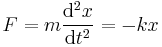 F = m \frac{\mathrm{d}^2x}{\mathrm{d}t^2} = -k x 